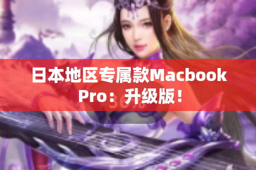 日本地区专属款Macbook Pro：升级版！