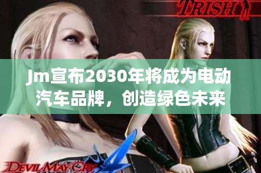 Jm宣布2030年将成为电动汽车品牌，创造绿色未来