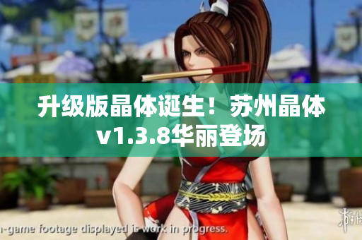 升级版晶体诞生！苏州晶体v1.3.8华丽登场