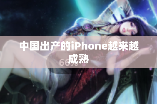 中国出产的iPhone越来越成熟