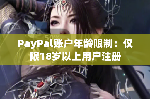 PayPal账户年龄限制：仅限18岁以上用户注册