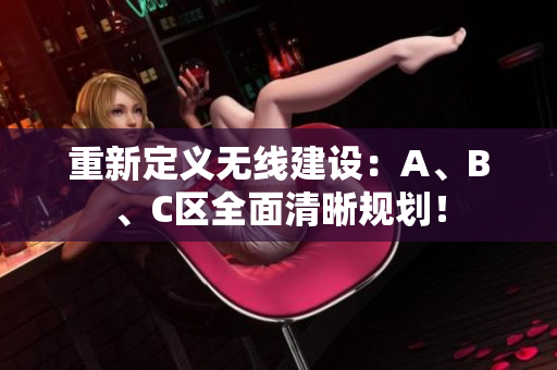 重新定义无线建设：A、B、C区全面清晰规划！