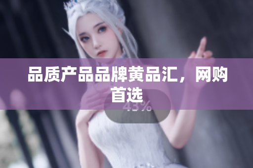 品质产品品牌黄品汇，网购首选