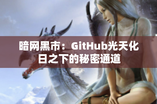 暗网黑市：GitHub光天化日之下的秘密通道