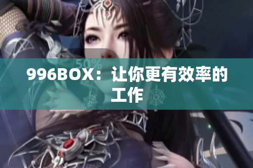 996BOX：让你更有效率的工作