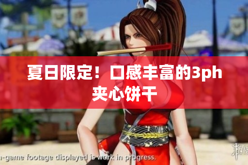 夏日限定！口感丰富的3ph夹心饼干