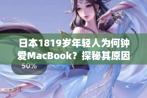 日本1819岁年轻人为何钟爱MacBook？探秘其原因)