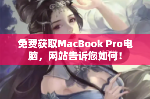免费获取MacBook Pro电脑，网站告诉您如何！