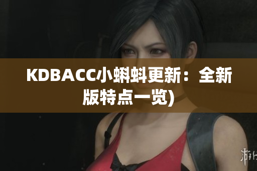 KDBACC小蝌蚪更新：全新版特点一览)