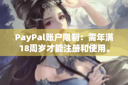 PayPal账户限制：需年满18周岁才能注册和使用。