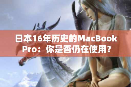 日本16年历史的MacBook Pro：你是否仍在使用？