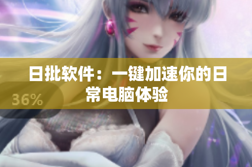 日批软件：一键加速你的日常电脑体验