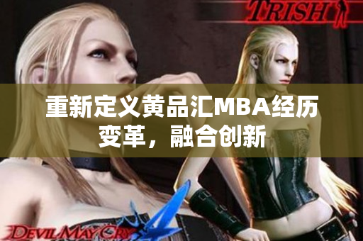 重新定义黄品汇MBA经历变革，融合创新