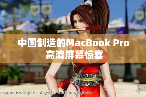 中国制造的MacBook Pro 高清屏幕惊喜