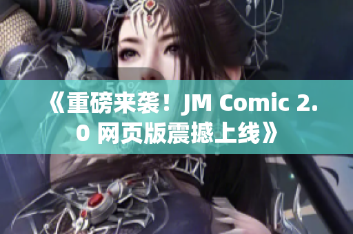 《重磅来袭！JM Comic 2.0 网页版震撼上线》