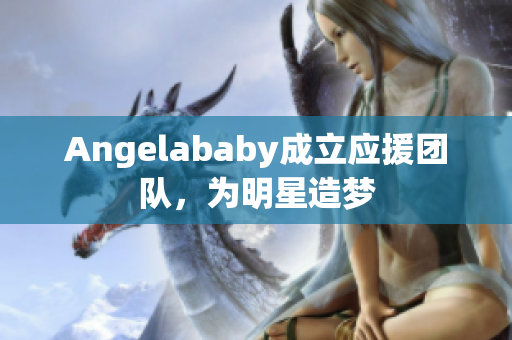 Angelababy成立应援团队，为明星造梦