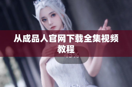 从成品人官网下载全集视频教程