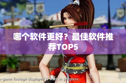 哪个软件更好？最佳软件推荐TOP5