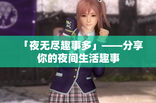 「夜无尽趣事多」——分享你的夜间生活趣事