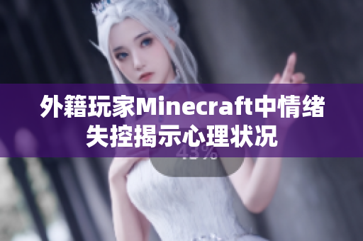 外籍玩家Minecraft中情绪失控揭示心理状况