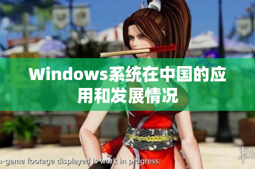 Windows系统在中国的应用和发展情况