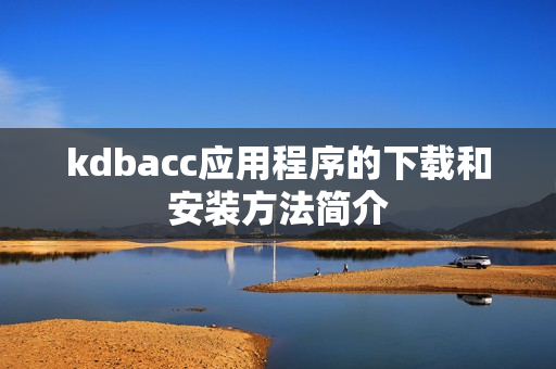 kdbacc应用程序的下载和安装方法简介