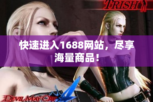 快速进入1688网站，尽享海量商品！