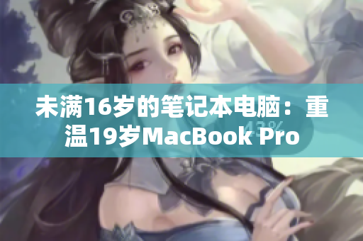 未满16岁的笔记本电脑：重温19岁MacBook Pro