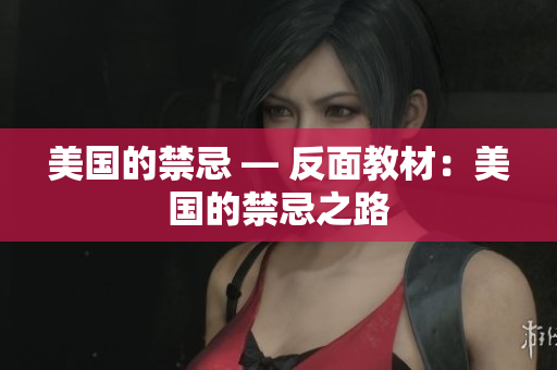 美国的禁忌 — 反面教材：美国的禁忌之路