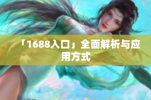 「1688入口」全面解析与应用方式