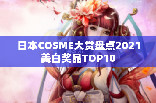 日本COSME大赏盘点2021美白奖品TOP10