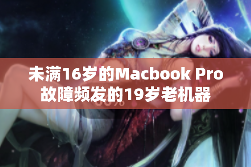 未满16岁的Macbook Pro故障频发的19岁老机器