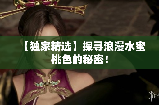 【独家精选】探寻浪漫水蜜桃色的秘密！