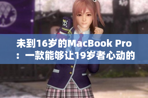 未到16岁的MacBook Pro：一款能够让19岁者心动的笔记本电脑