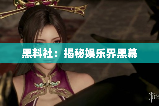 黑料社：揭秘娱乐界黑幕