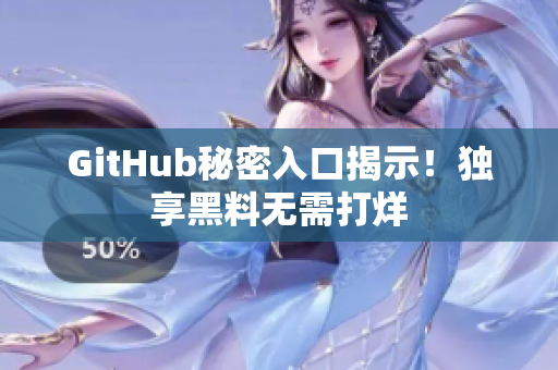 GitHub秘密入口揭示！独享黑料无需打烊