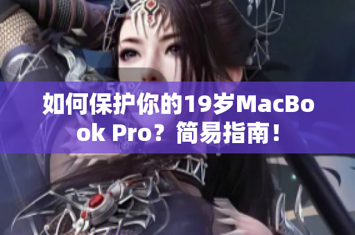 如何保护你的19岁MacBook Pro？简易指南！
