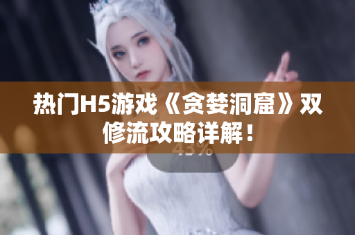 热门H5游戏《贪婪洞窟》双修流攻略详解！