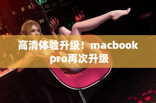 高清体验升级！macbook pro再次升级