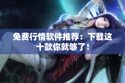 免费行情软件推荐：下载这十款你就够了！