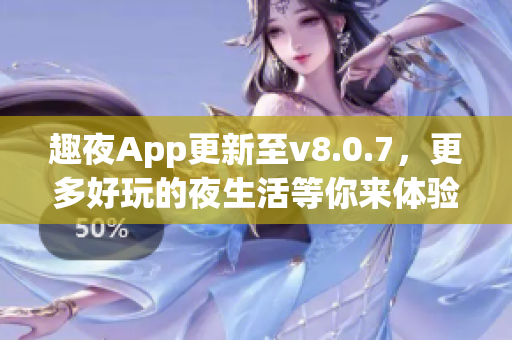 趣夜App更新至v8.0.7，更多好玩的夜生活等你来体验
