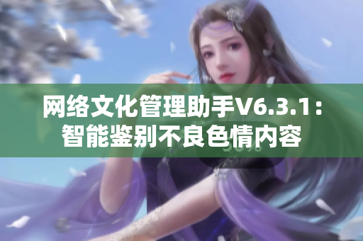 网络文化管理助手V6.3.1：智能鉴别不良色情内容