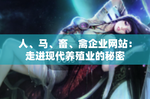 人、马、畜、禽企业网站：走进现代养殖业的秘密