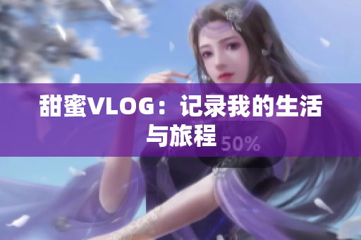 甜蜜VLOG：记录我的生活与旅程