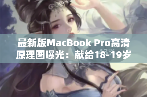 最新版MacBook Pro高清原理图曝光：献给18-19岁的你