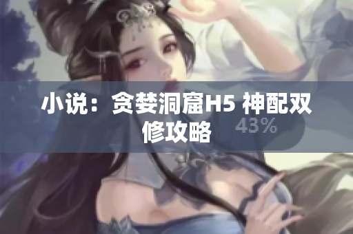 小说：贪婪洞窟H5 神配双修攻略