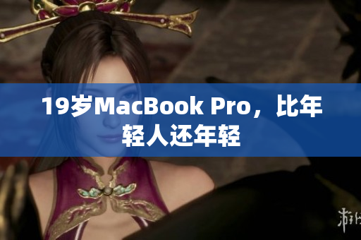 19岁MacBook Pro，比年轻人还年轻