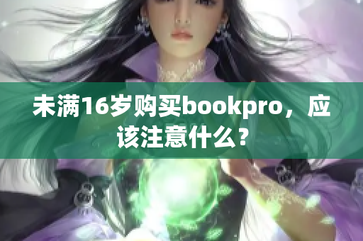 未满16岁购买bookpro，应该注意什么？