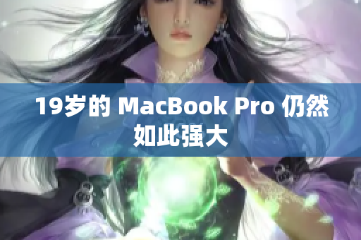 19岁的 MacBook Pro 仍然如此强大