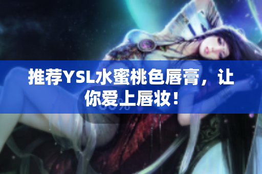 推荐YSL水蜜桃色唇膏，让你爱上唇妆！